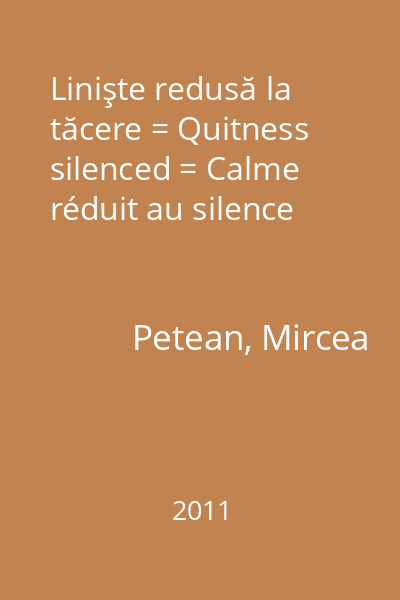 Linişte redusă la tăcere = Quitness silenced = Calme réduit au silence