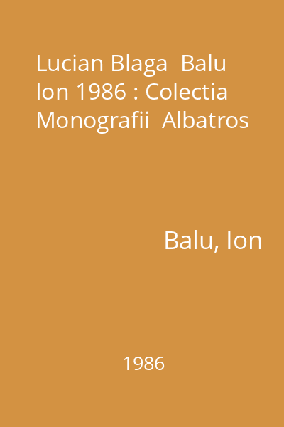 Lucian Blaga  Balu Ion 1986 : Colectia Monografii  Albatros
