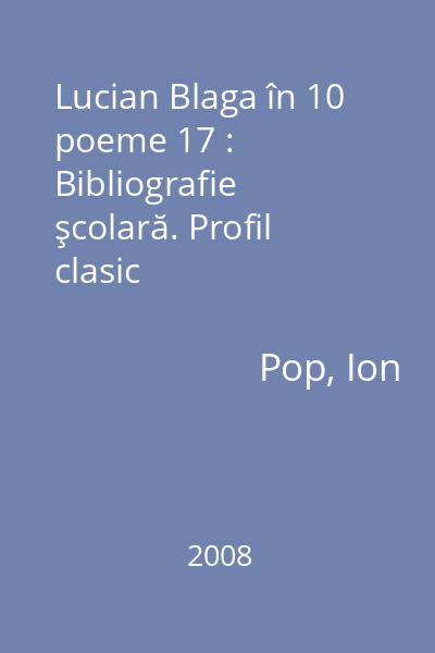 Lucian Blaga în 10 poeme 17 : Bibliografie şcolară. Profil clasic