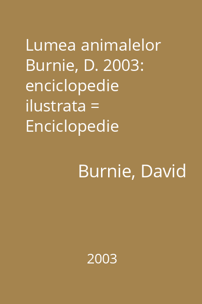 Lumea animalelor  Burnie, D. 2003: enciclopedie ilustrata = Enciclopedie ilustrata : Lumea animalelor (alt tit.) : RAO