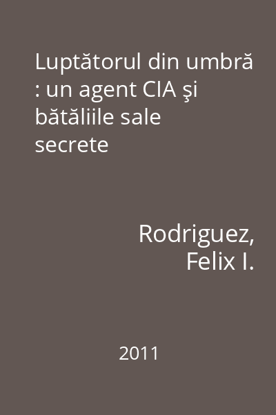 Luptătorul din umbră : un agent CIA şi bătăliile sale secrete