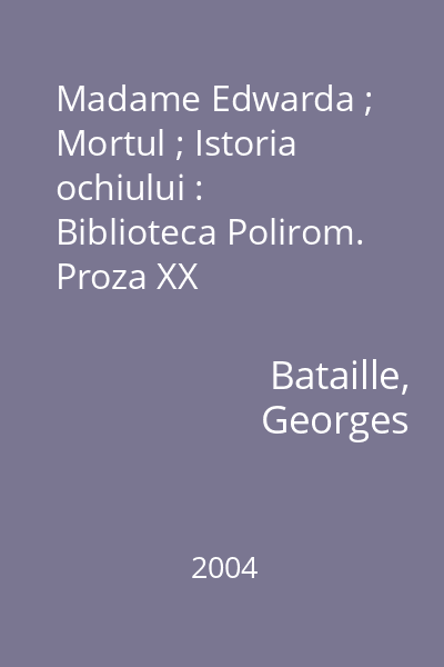 Madame Edwarda ; Mortul ; Istoria ochiului : Biblioteca Polirom. Proza XX