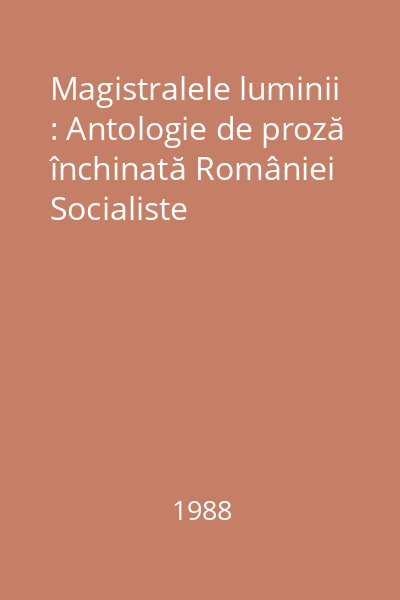 Magistralele luminii : Antologie de proză închinată României Socialiste