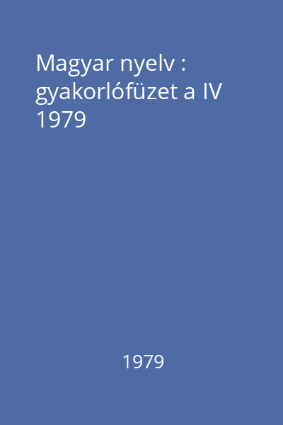 Magyar nyelv : gyakorlófüzet a IV 1979