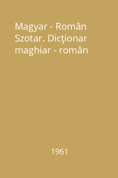 Magyar - Român Szotar. Dicţionar maghiar - român