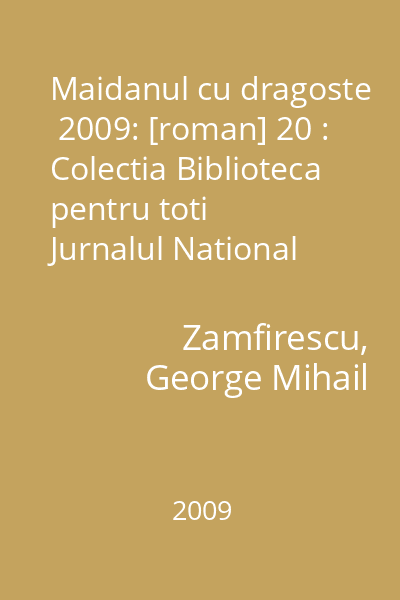 Maidanul cu dragoste  2009: [roman] 20 : Colectia Biblioteca pentru toti  Jurnalul National