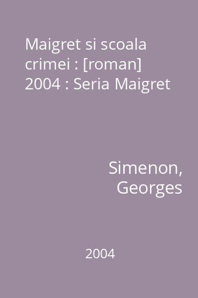 Maigret si scoala crimei : [roman]  2004 : Seria Maigret
