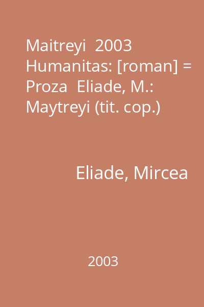 Maitreyi  2003 Humanitas: [roman] = Proza  Eliade, M.: Maytreyi (tit. cop.)
