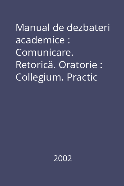 Manual de dezbateri academice : Comunicare. Retorică. Oratorie : Collegium. Practic