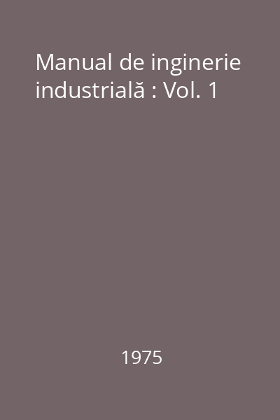 Manual de inginerie industrială : Vol. 1