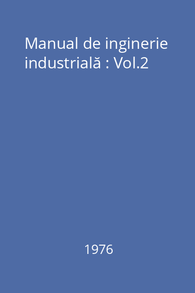 Manual de inginerie industrială : Vol.2