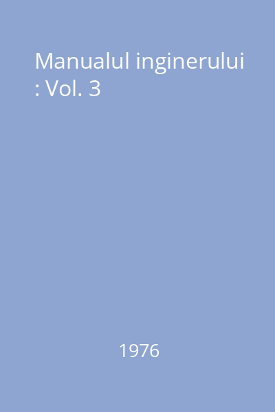 Manualul inginerului : Vol. 3