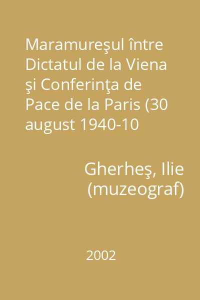 Maramureşul între Dictatul de la Viena şi Conferinţa de Pace de la Paris (30 august 1940-10 februarie 1947)