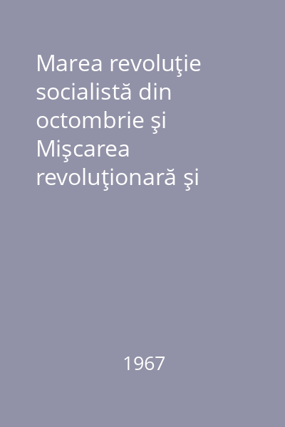 Marea revoluţie socialistă din octombrie şi Mişcarea revoluţionară şi democratică din România : Documente şi amintiri