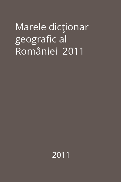 Marele dicţionar geografic al României  2011
