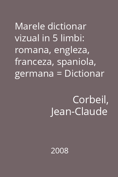 Marele dictionar vizual in 5 limbi: romana, engleza, franceza, spaniola, germana = Dictionar vizual in 5 limbi (alt tit.)