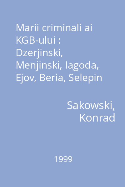 Marii criminali ai KGB-ului : Dzerjinski, Menjinski, Iagoda, Ejov, Beria, Selepin : Colectia Document  Timpul