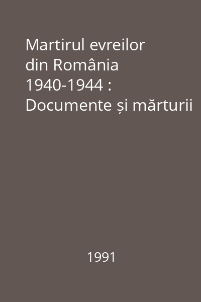 Martirul evreilor din România 1940-1944 : Documente și mărturii