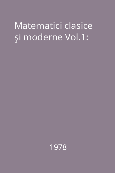Matematici clasice şi moderne Vol.1: