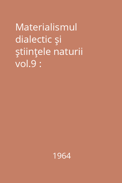 Materialismul dialectic şi ştiinţele naturii vol.9 :