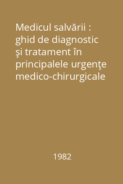 Medicul salvării : ghid de diagnostic şi tratament în principalele urgenţe medico-chirurgicale