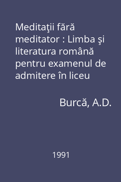 Meditaţii fără meditator : Limba şi literatura română pentru examenul de admitere în liceu (materia clasei a VIII-a)