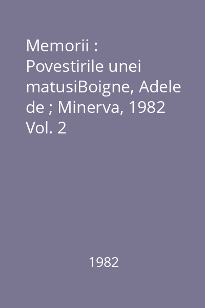Memorii : Povestirile unei matusiBoigne, Adele de ; Minerva, 1982  Vol. 2