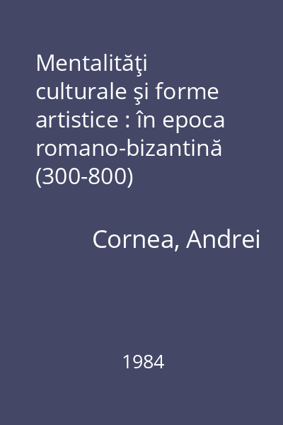 Mentalităţi culturale şi forme artistice : în epoca romano-bizantină (300-800)