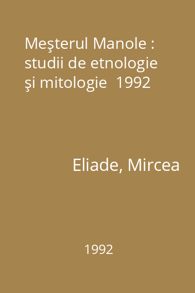 Meşterul Manole : studii de etnologie şi mitologie  1992
