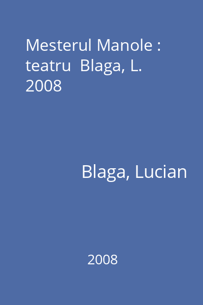Mesterul Manole : teatru  Blaga, L. 2008