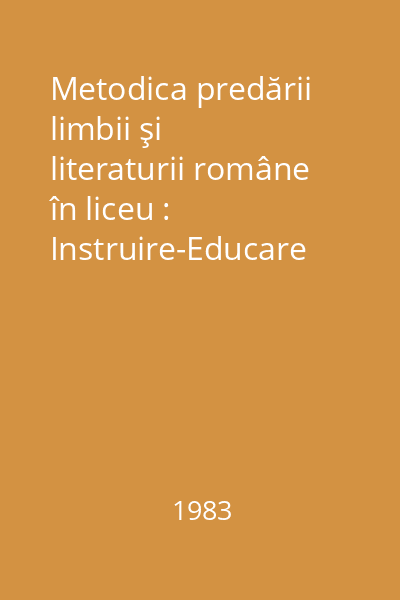 Metodica predării limbii şi literaturii române în liceu : Instruire-Educare