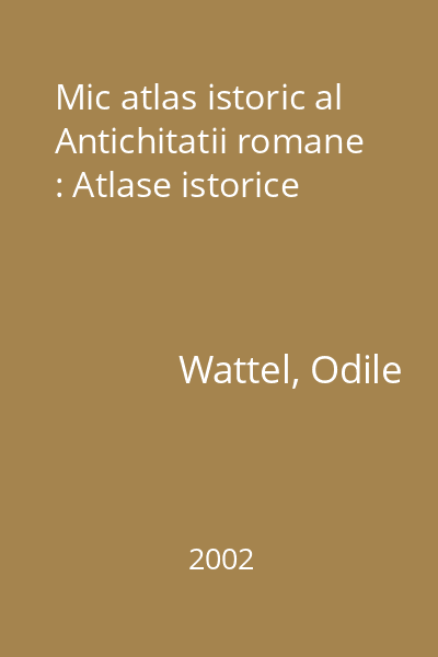 Mic atlas istoric al Antichitatii romane : Atlase istorice