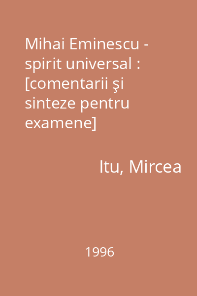 Mihai Eminescu - spirit universal : [comentarii şi sinteze pentru examene]