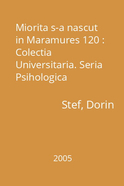 Miorita s-a nascut in Maramures 120 : Colectia Universitaria. Seria Psihologica