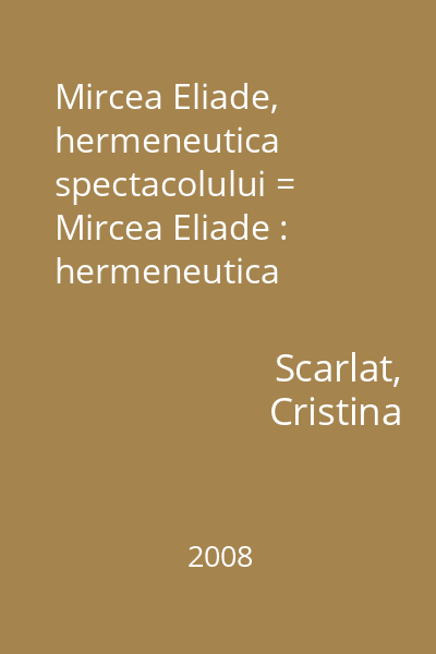 Mircea Eliade, hermeneutica spectacolului = Mircea Eliade : hermeneutica spectacolului (tit. cop.)