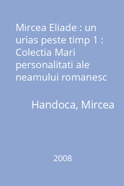 Mircea Eliade : un urias peste timp 1 : Colectia Mari personalitati ale neamului romanesc