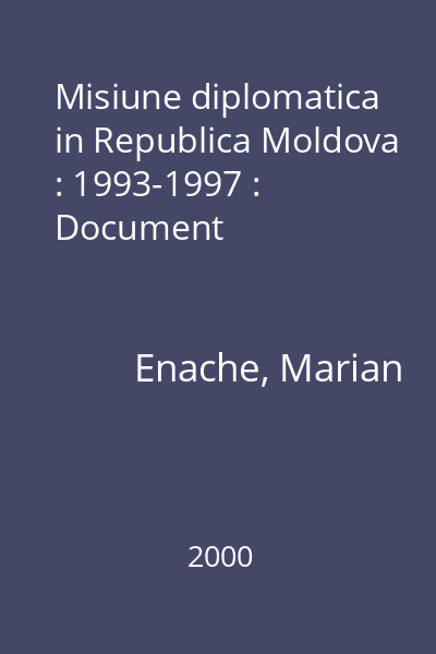 Misiune diplomatica in Republica Moldova : 1993-1997 : Document