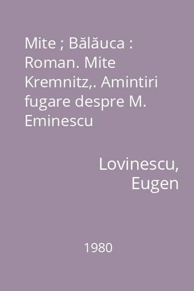 Mite ; Bălăuca : Roman. Mite Kremnitz,. Amintiri fugare despre M. Eminescu