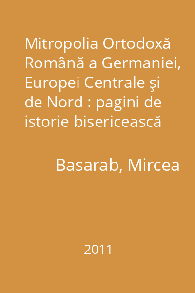 Mitropolia Ortodoxă Română a Germaniei, Europei Centrale şi de Nord : pagini de istorie bisericească contemporană