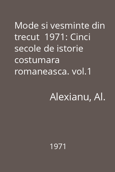 Mode si vesminte din trecut  1971: Cinci secole de istorie costumara romaneasca. vol.1