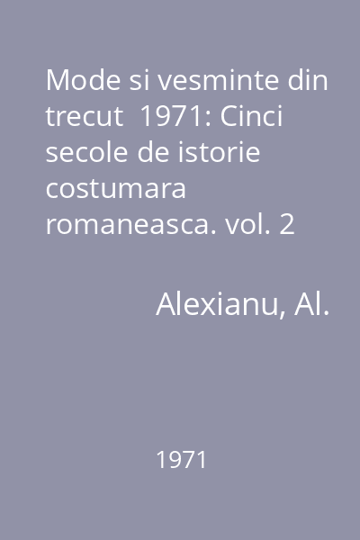 Mode si vesminte din trecut  1971: Cinci secole de istorie costumara romaneasca. vol. 2