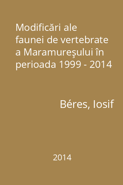 Modificări ale faunei de vertebrate a Maramureşului în perioada 1999 - 2014