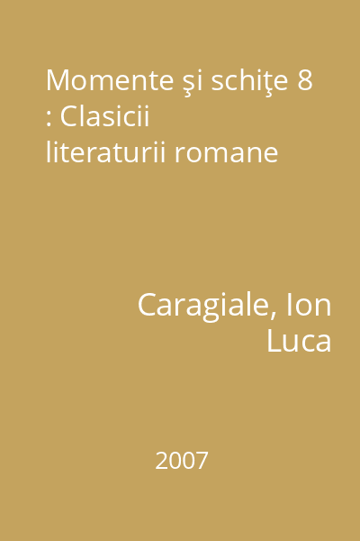 Momente şi schiţe 8 : Clasicii literaturii romane