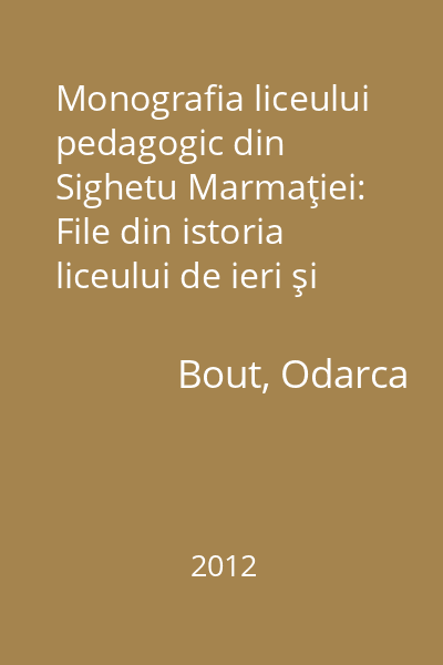 Monografia liceului pedagogic din Sighetu Marmaţiei: File din istoria liceului de ieri şi de azi