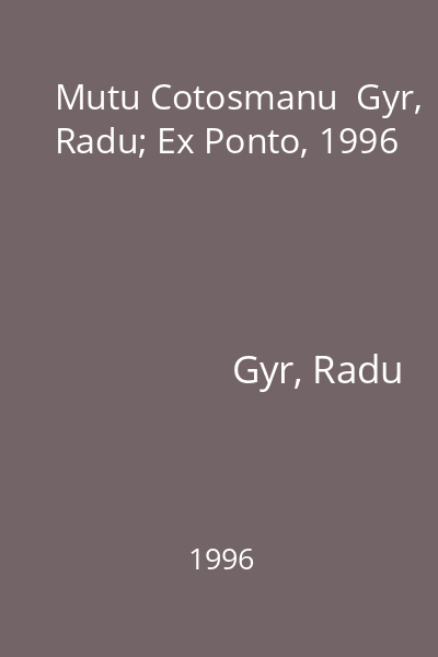 Mutu Cotosmanu  Gyr, Radu; Ex Ponto, 1996