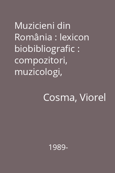 Muzicieni din România : lexicon biobibliografic : compozitori, muzicologi, folclorişti, bizantinologi, critici muzicali, profesori, editori
