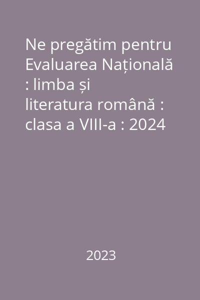 Ne pregătim pentru Evaluarea Națională : limba și literatura română : clasa a VIII-a : 2024