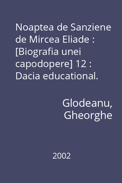 Noaptea de Sanziene de Mircea Eliade : [Biografia unei capodopere] 12 : Dacia educational. Seria Bibliografie scolara. Biografia unei capodopere