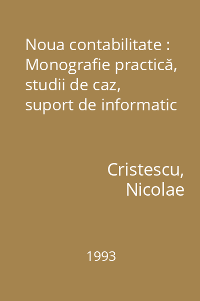 Noua contabilitate : Monografie practică, studii de caz, suport de informatic