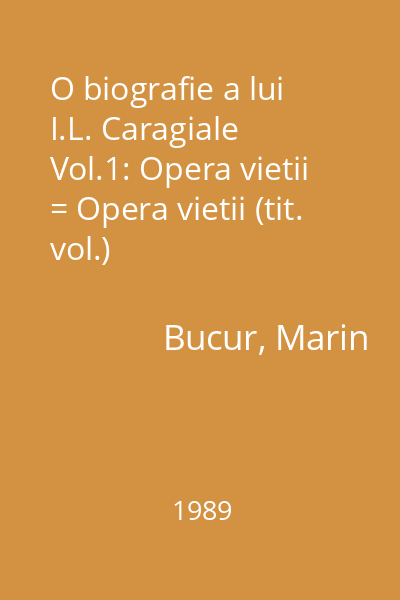 O biografie a lui I.L. Caragiale Vol.1: Opera vietii = Opera vietii (tit. vol.)